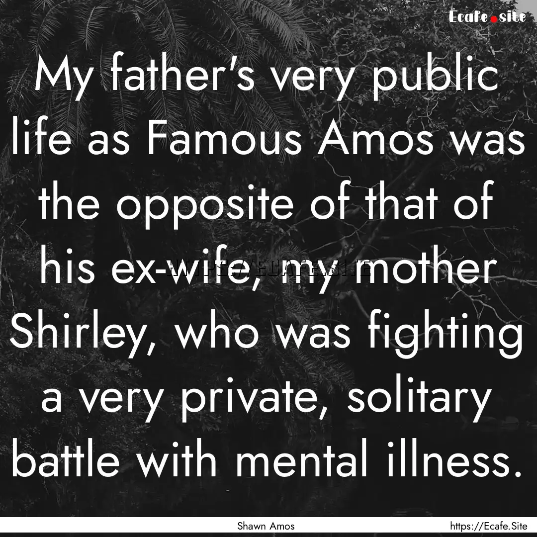 My father's very public life as Famous Amos.... : Quote by Shawn Amos