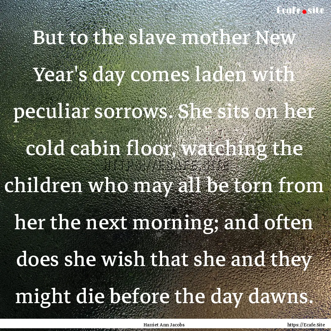 But to the slave mother New Year's day comes.... : Quote by Harriet Ann Jacobs