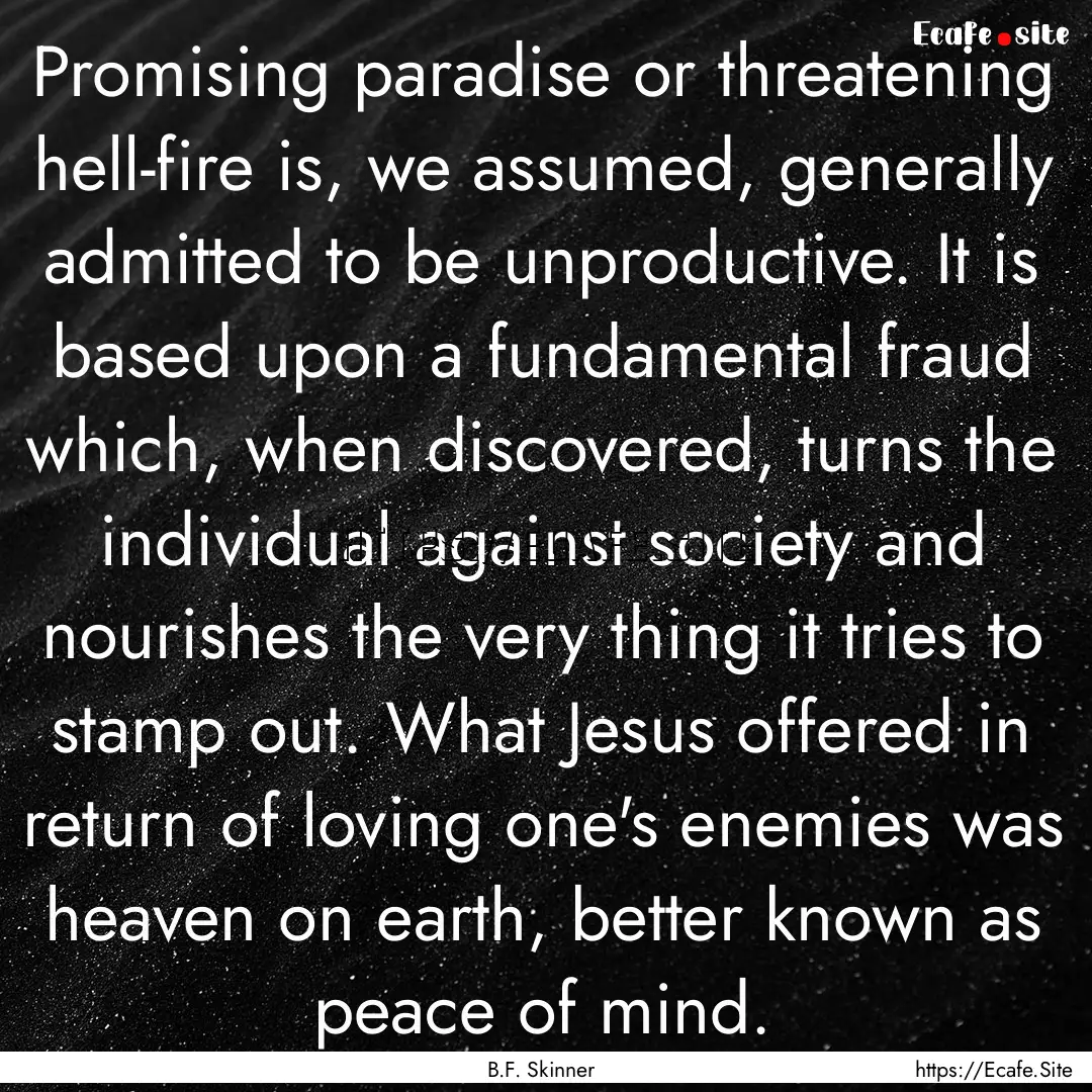 Promising paradise or threatening hell-fire.... : Quote by B.F. Skinner