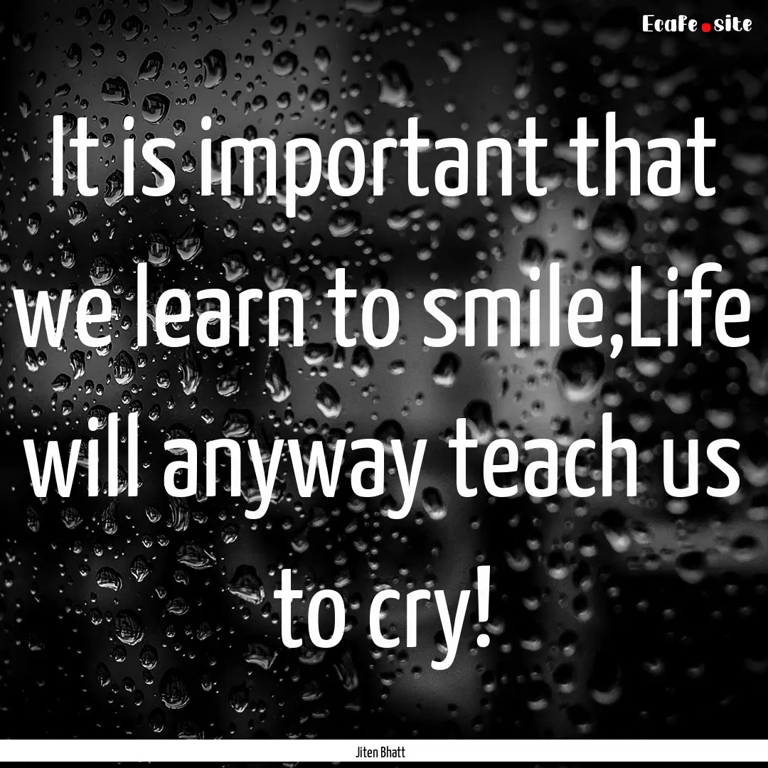 It is important that we learn to smile,Life.... : Quote by Jiten Bhatt