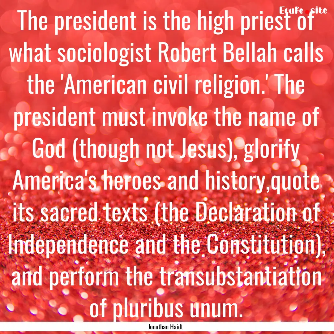 The president is the high priest of what.... : Quote by Jonathan Haidt