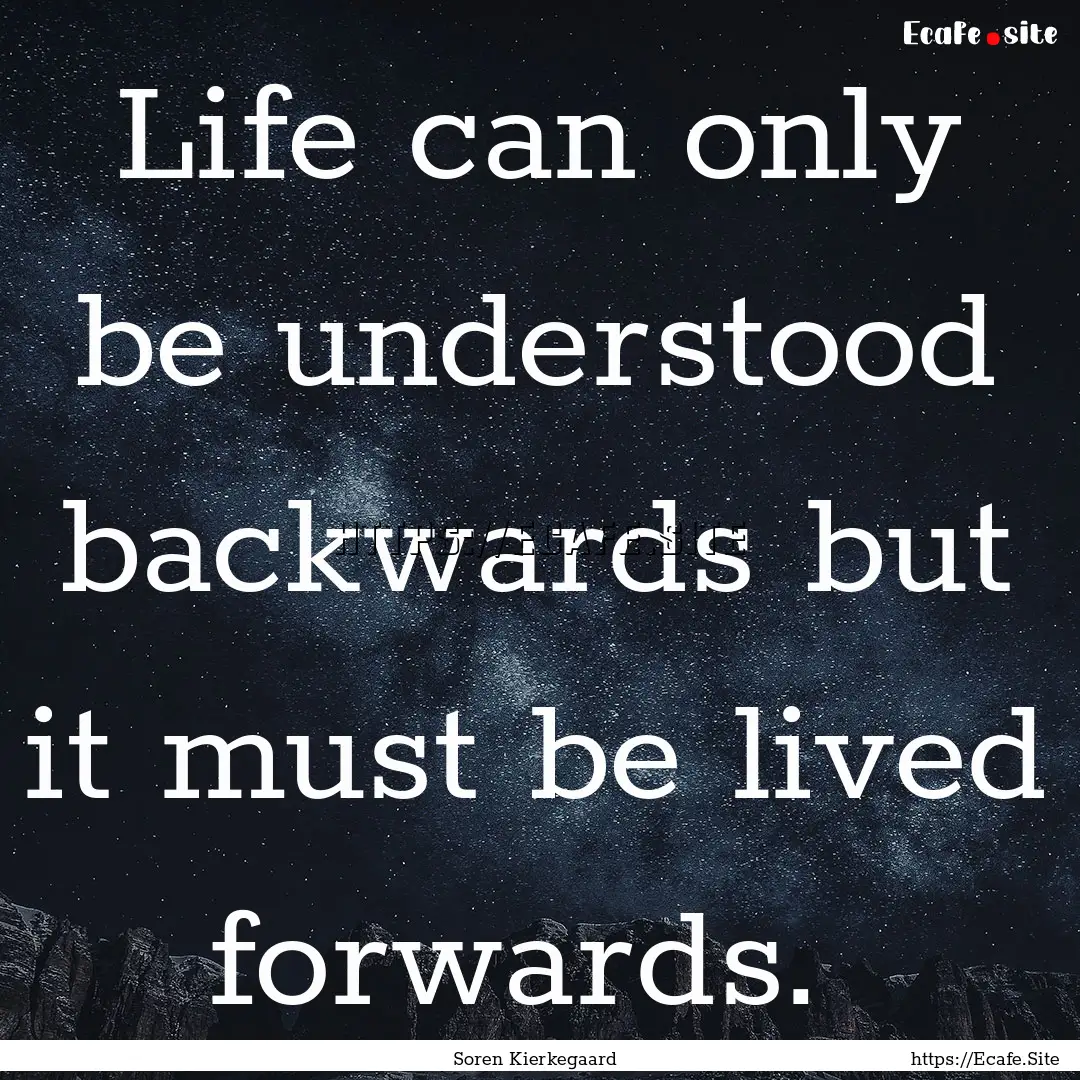 Life can only be understood backwards but.... : Quote by Soren Kierkegaard