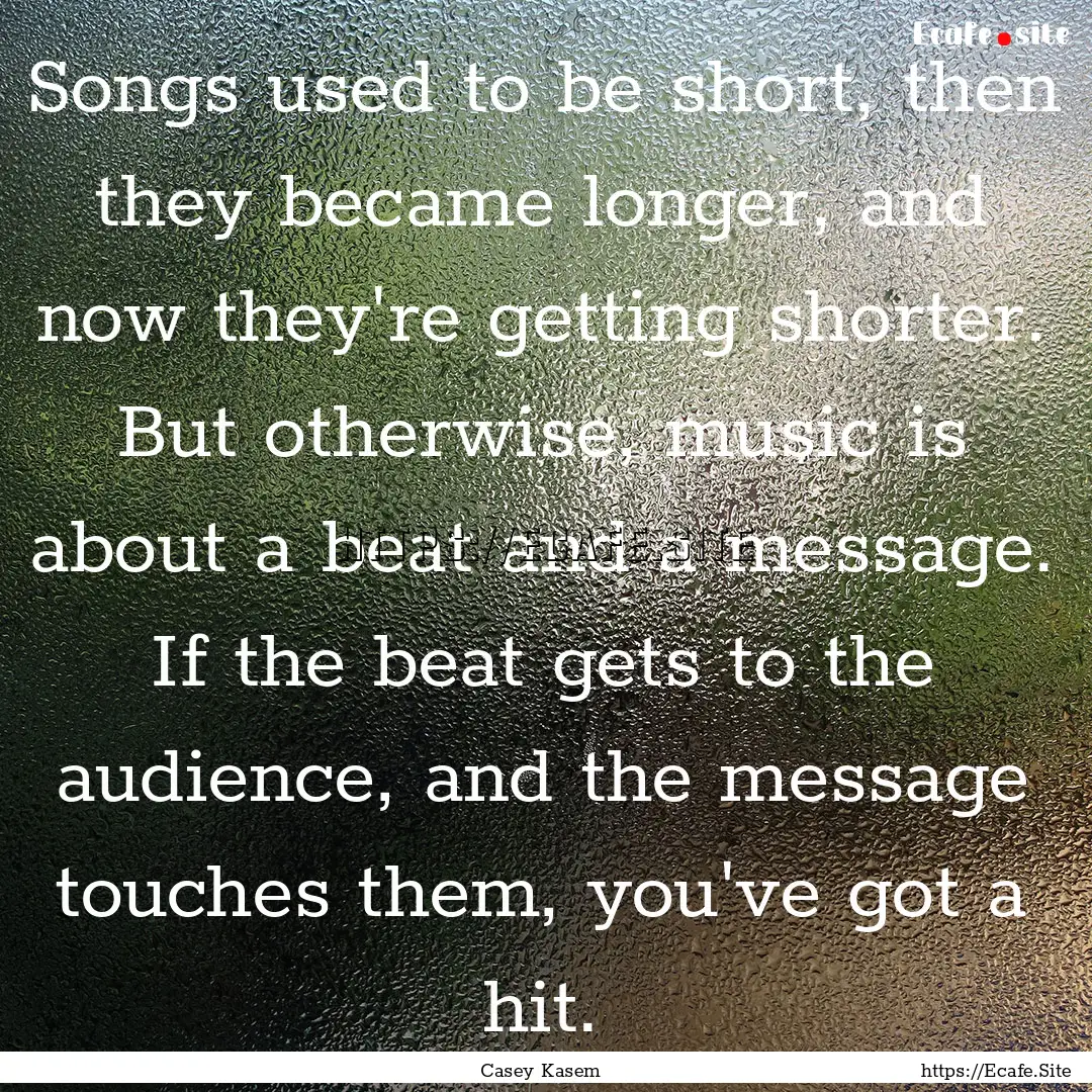 Songs used to be short, then they became.... : Quote by Casey Kasem