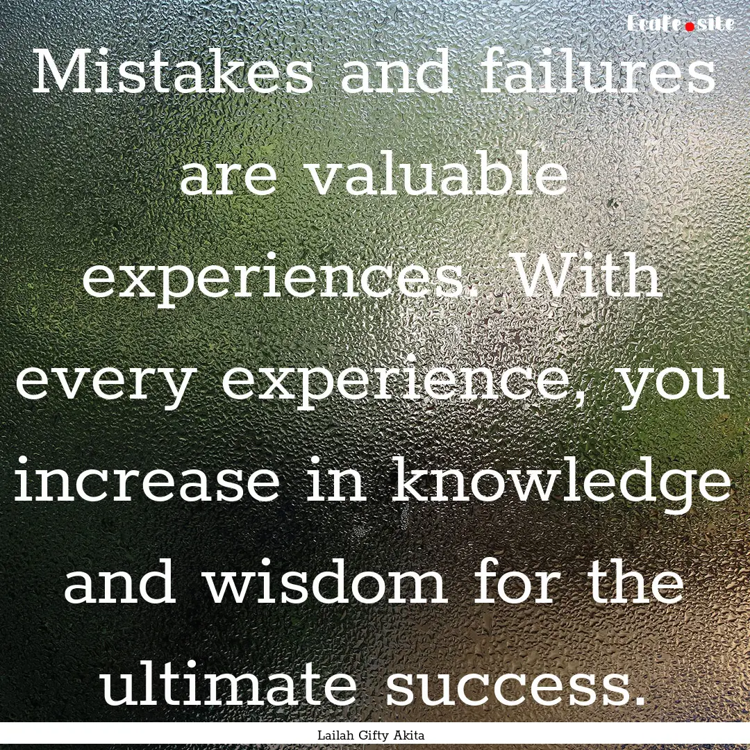 Mistakes and failures are valuable experiences..... : Quote by Lailah Gifty Akita