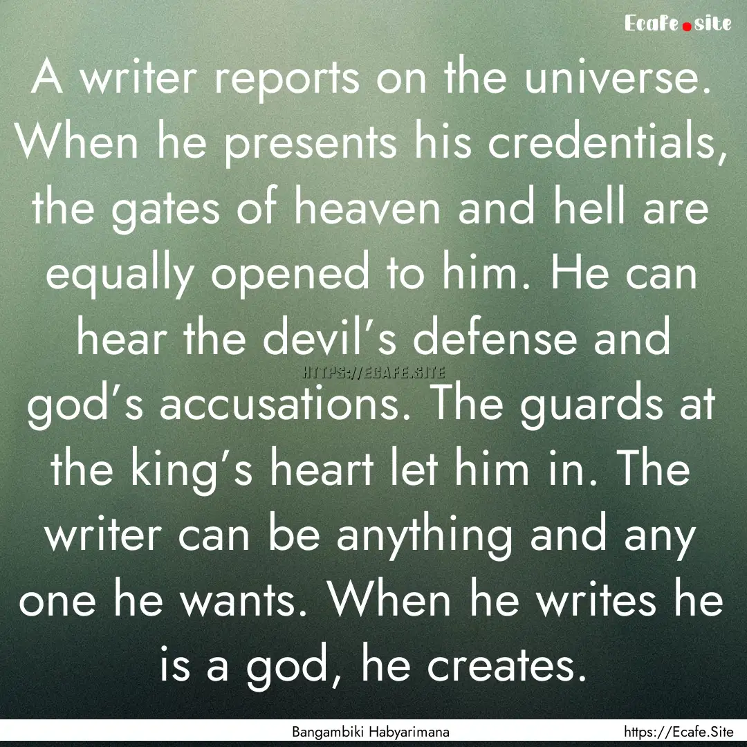 A writer reports on the universe. When he.... : Quote by Bangambiki Habyarimana