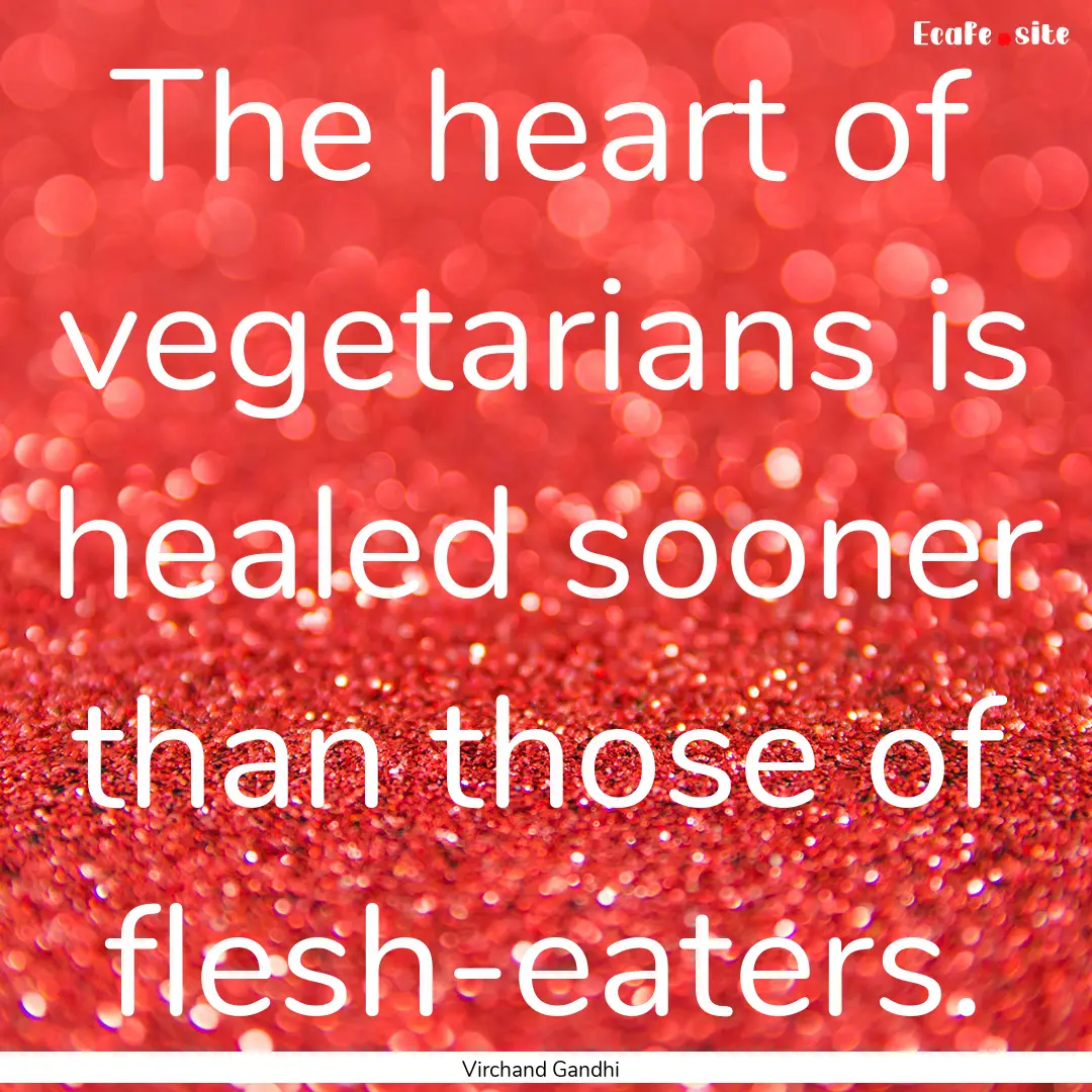 The heart of vegetarians is healed sooner.... : Quote by Virchand Gandhi