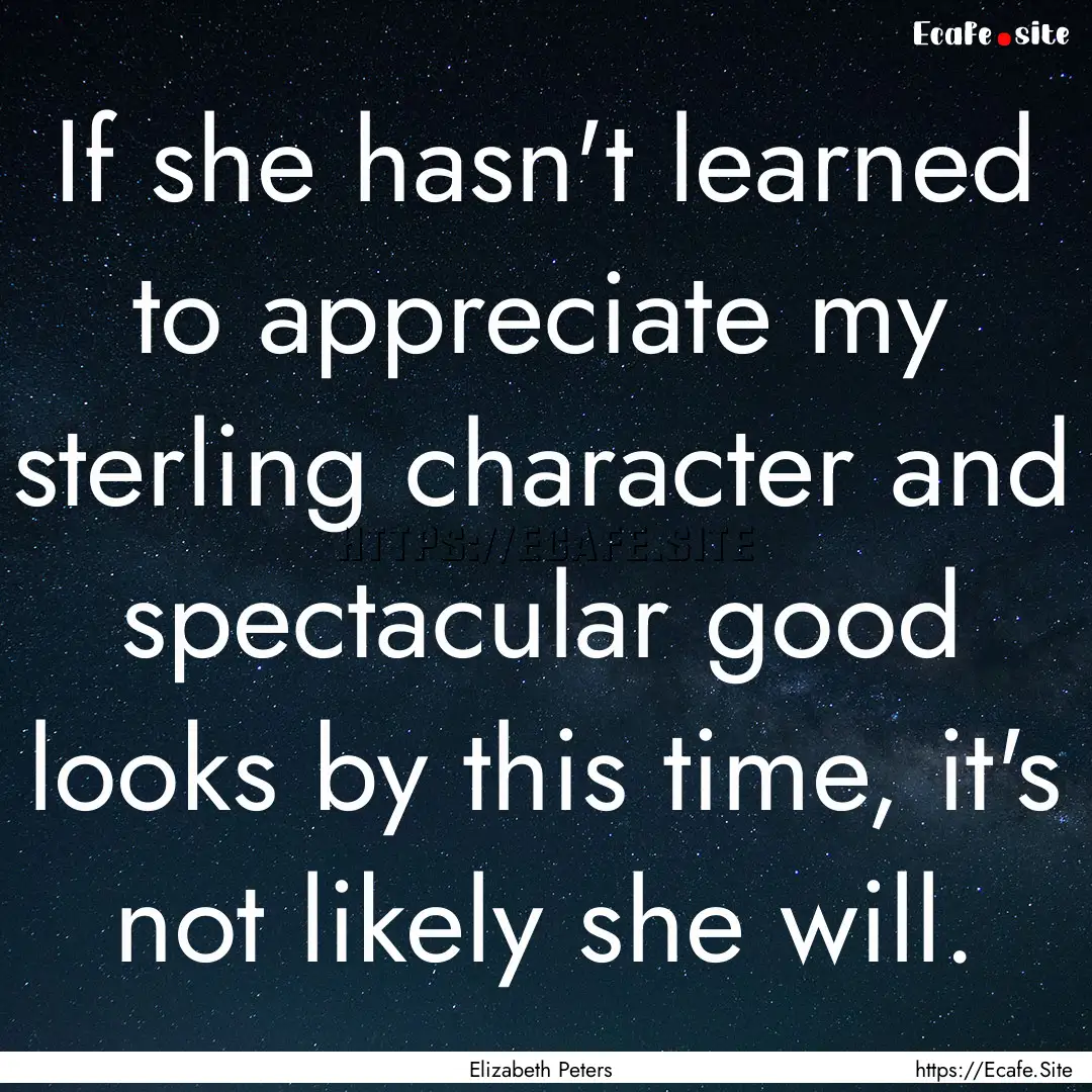 If she hasn't learned to appreciate my sterling.... : Quote by Elizabeth Peters