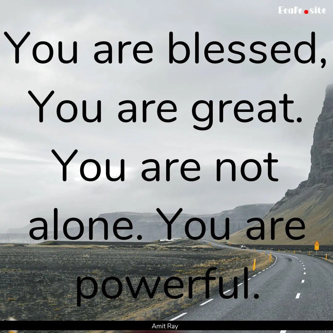 You are blessed, You are great. You are not.... : Quote by Amit Ray