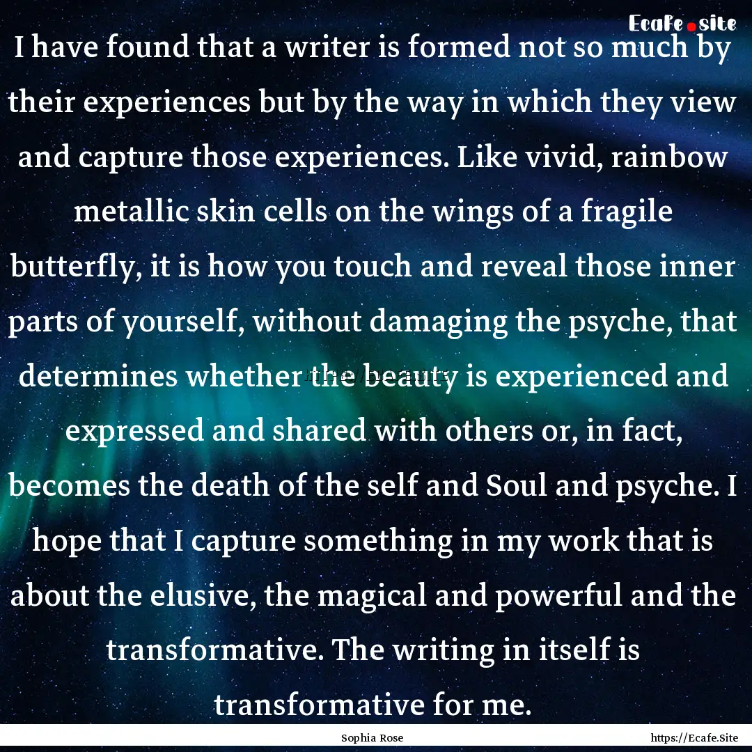 I have found that a writer is formed not.... : Quote by Sophia Rose