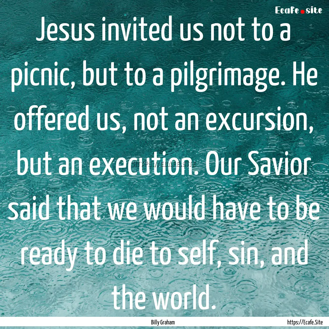 Jesus invited us not to a picnic, but to.... : Quote by Billy Graham