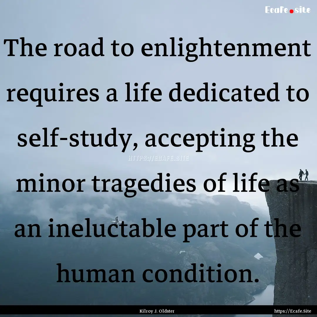 The road to enlightenment requires a life.... : Quote by Kilroy J. Oldster