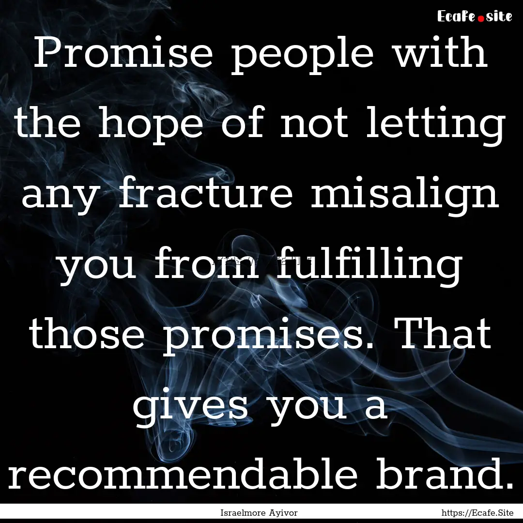 Promise people with the hope of not letting.... : Quote by Israelmore Ayivor