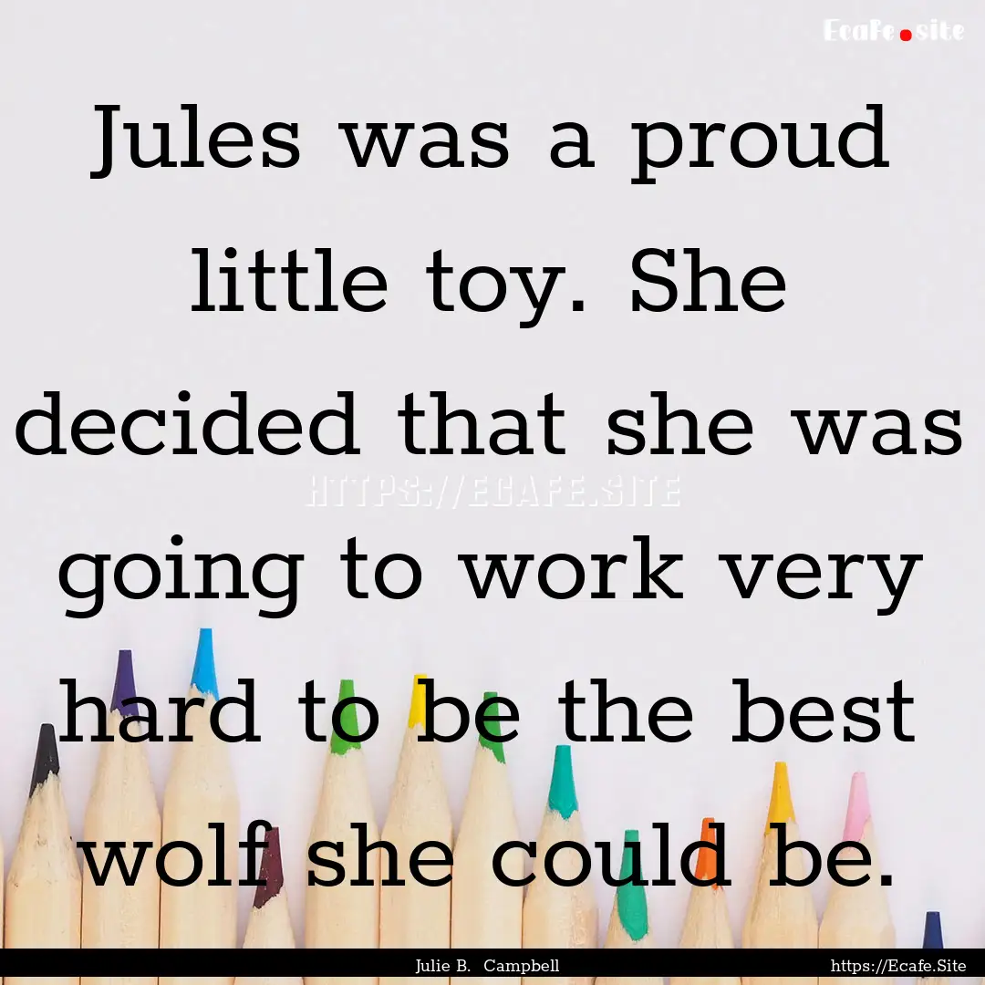 Jules was a proud little toy. She decided.... : Quote by Julie B. Campbell