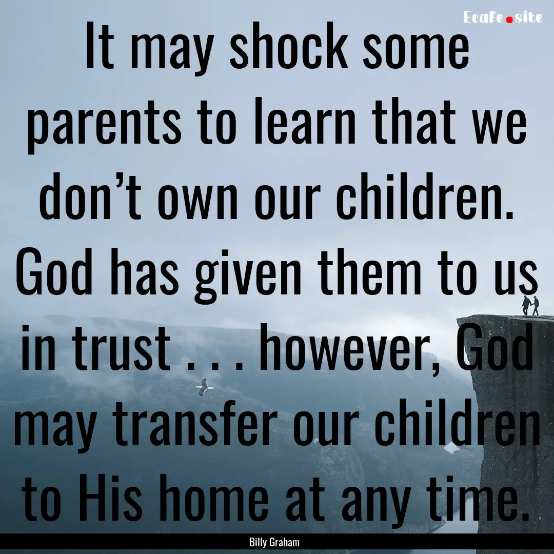 It may shock some parents to learn that we.... : Quote by Billy Graham