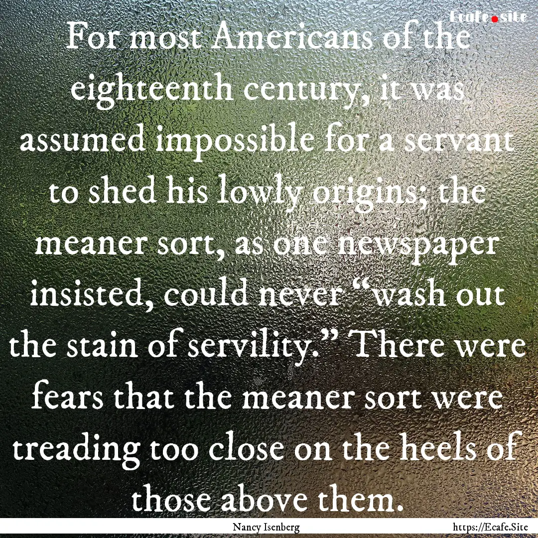 For most Americans of the eighteenth century,.... : Quote by Nancy Isenberg