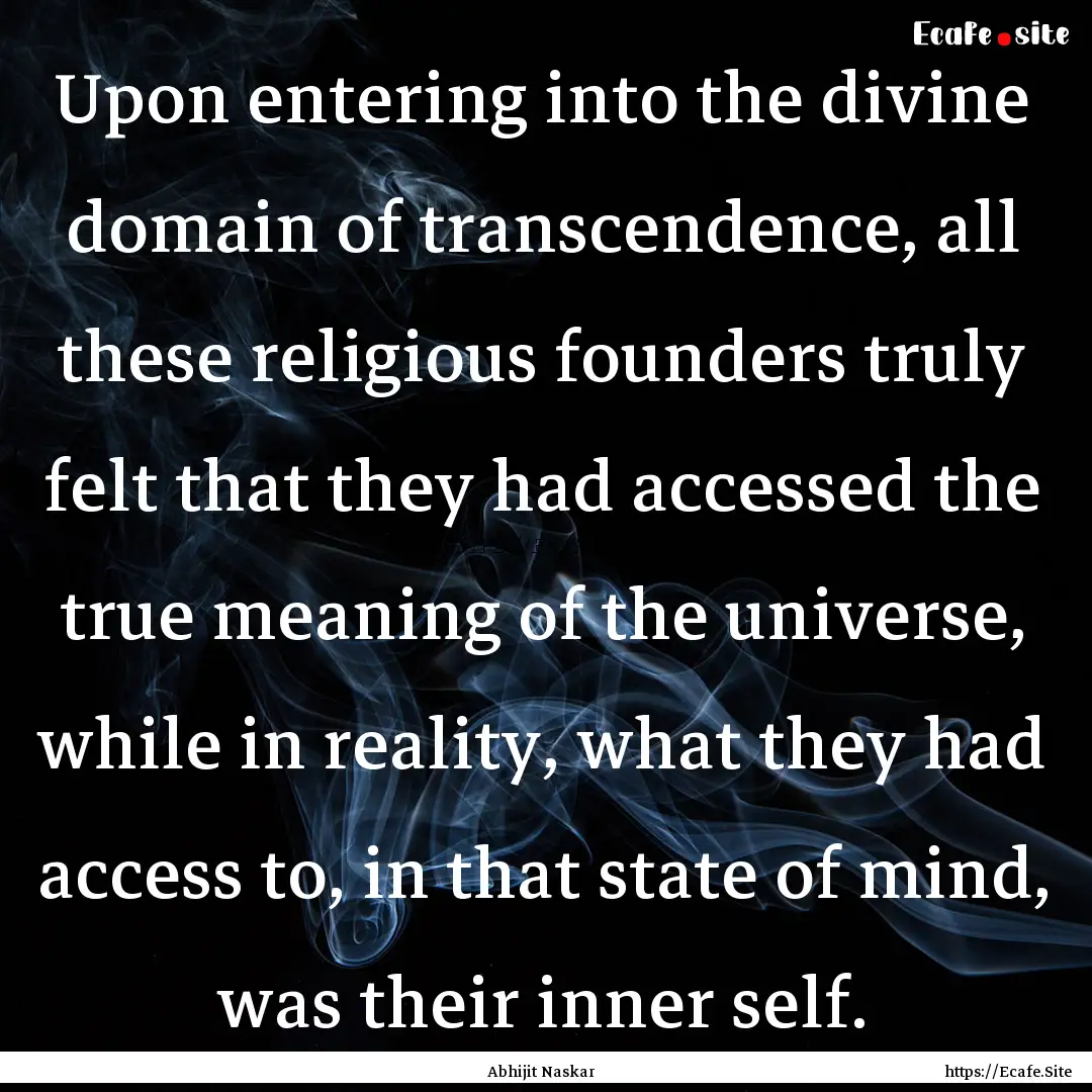 Upon entering into the divine domain of transcendence,.... : Quote by Abhijit Naskar