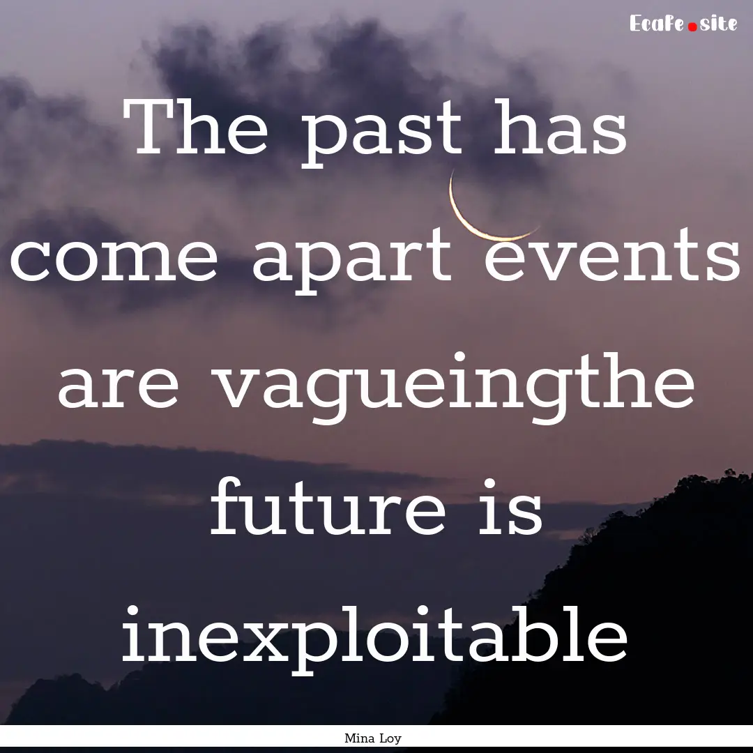 The past has come apart events are vagueingthe.... : Quote by Mina Loy