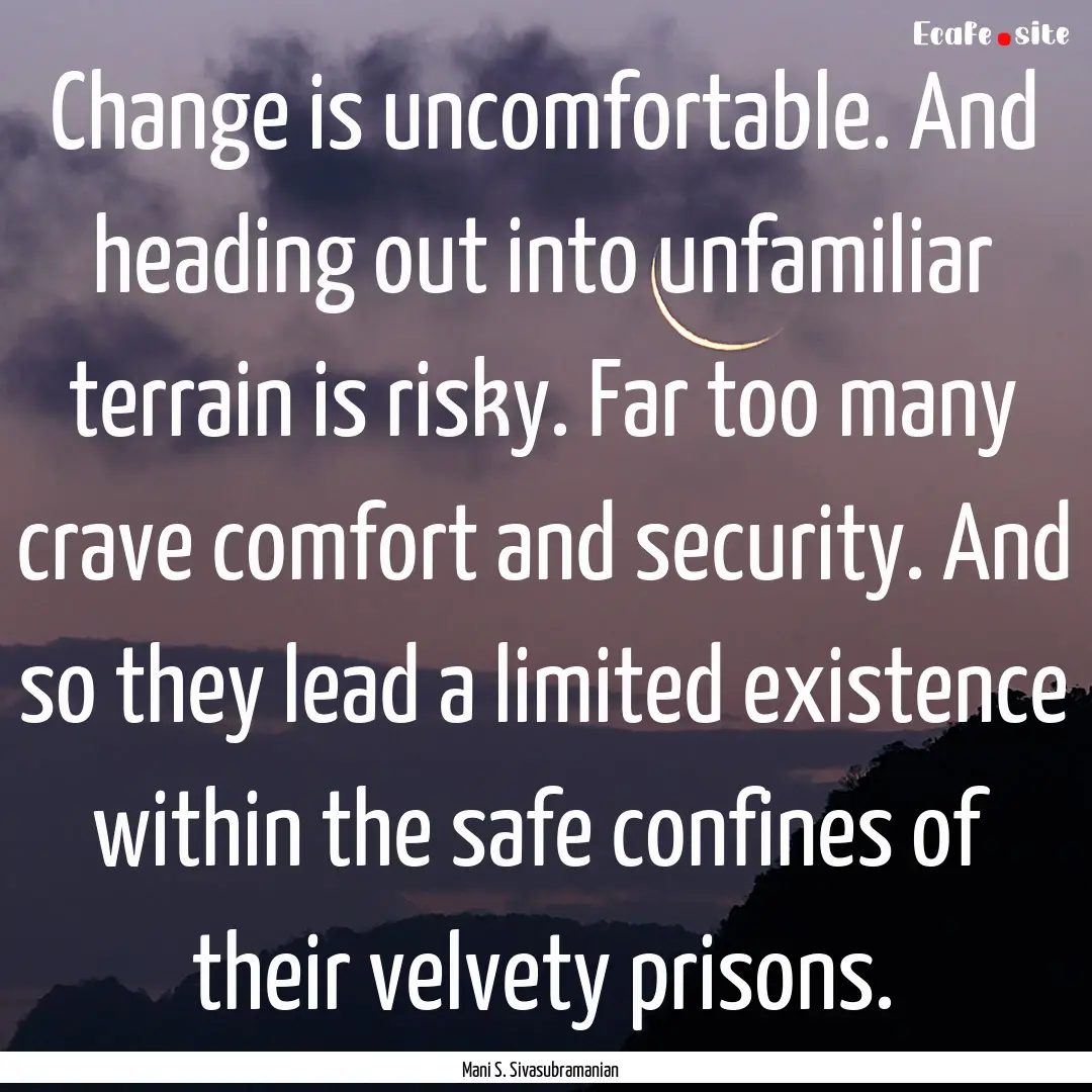 Change is uncomfortable. And heading out.... : Quote by Mani S. Sivasubramanian