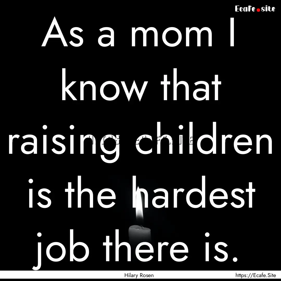 As a mom I know that raising children is.... : Quote by Hilary Rosen