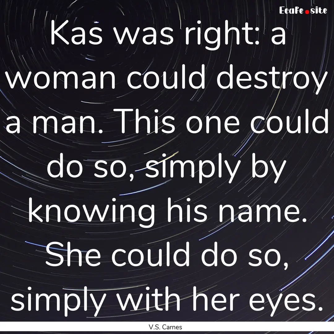 Kas was right: a woman could destroy a man..... : Quote by V.S. Carnes