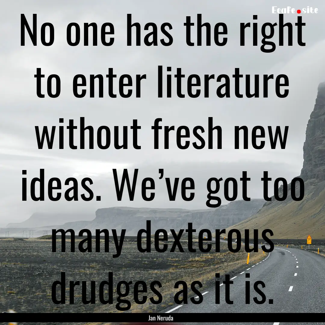 No one has the right to enter literature.... : Quote by Jan Neruda