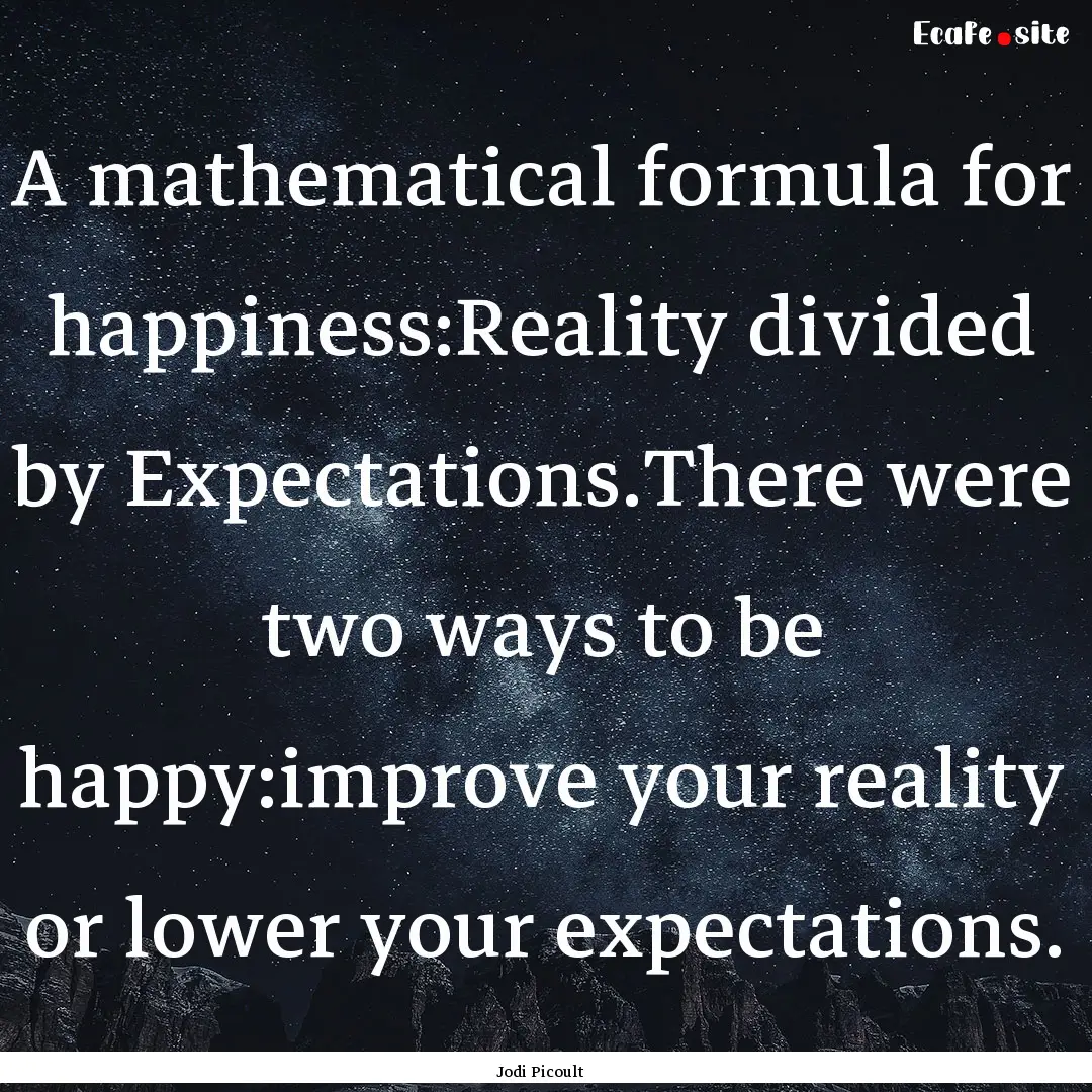 A mathematical formula for happiness:Reality.... : Quote by Jodi Picoult