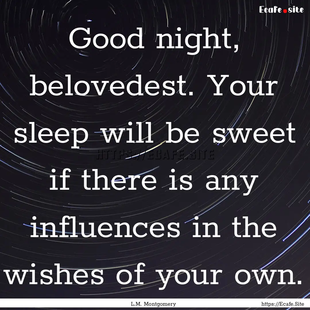 Good night, belovedest. Your sleep will be.... : Quote by L.M. Montgomery