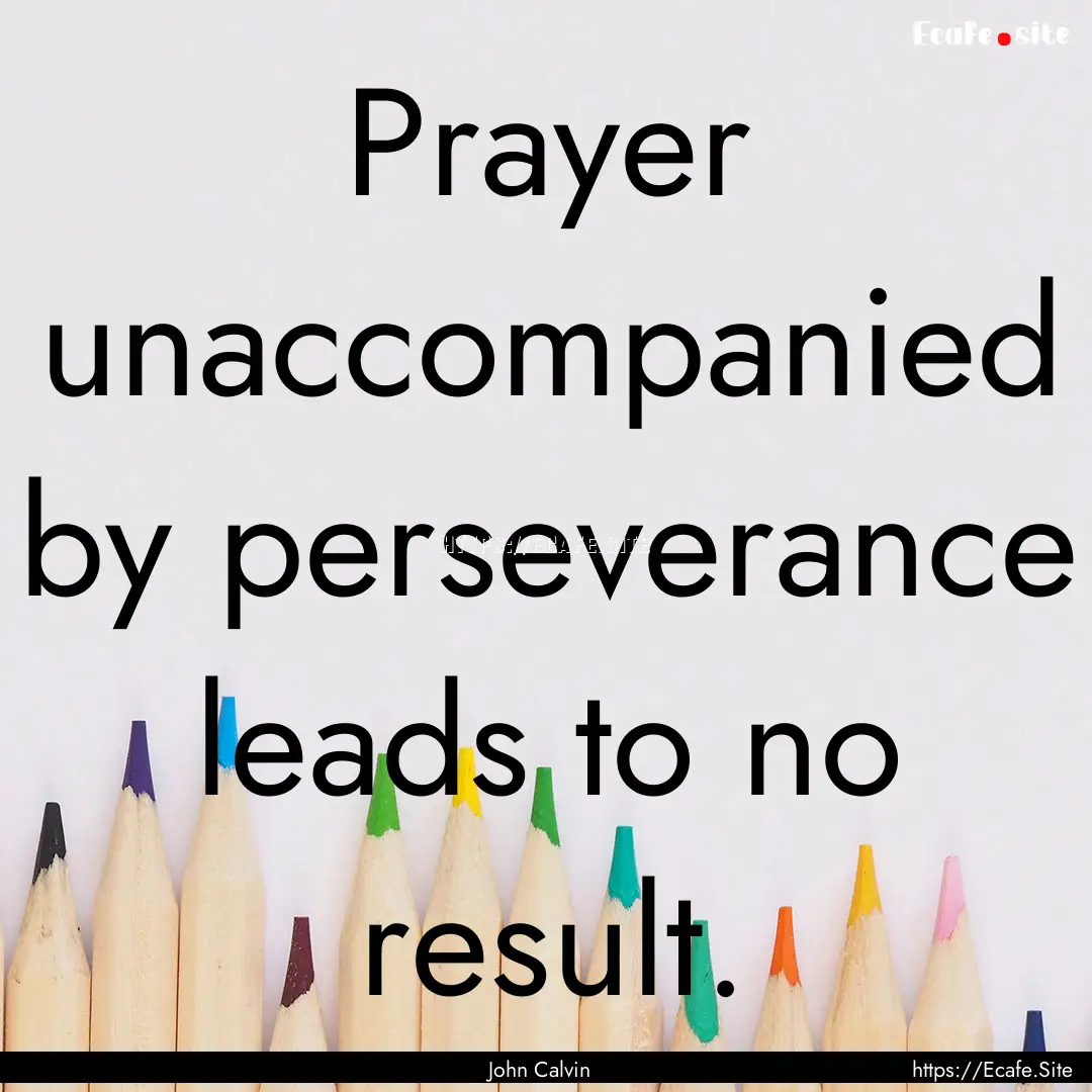 Prayer unaccompanied by perseverance leads.... : Quote by John Calvin