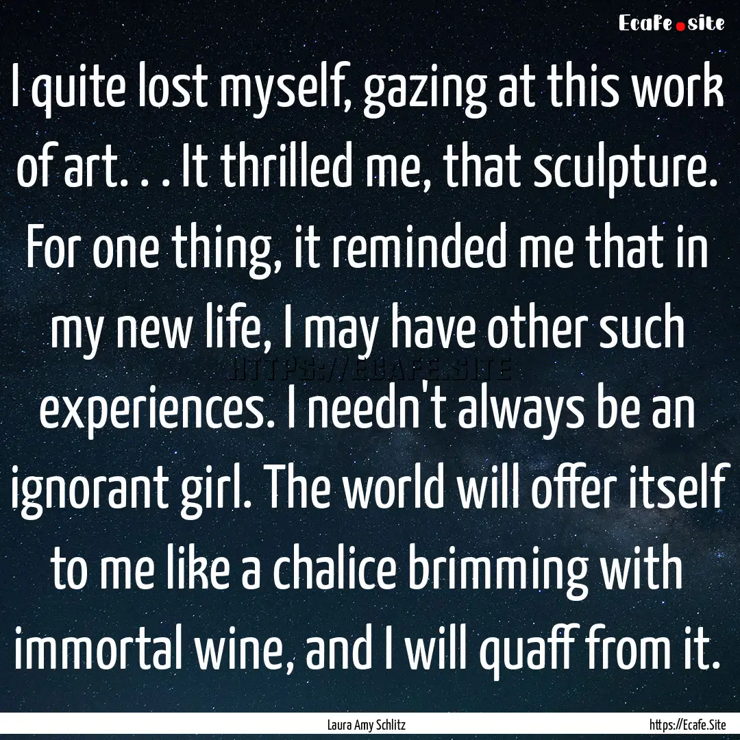 I quite lost myself, gazing at this work.... : Quote by Laura Amy Schlitz