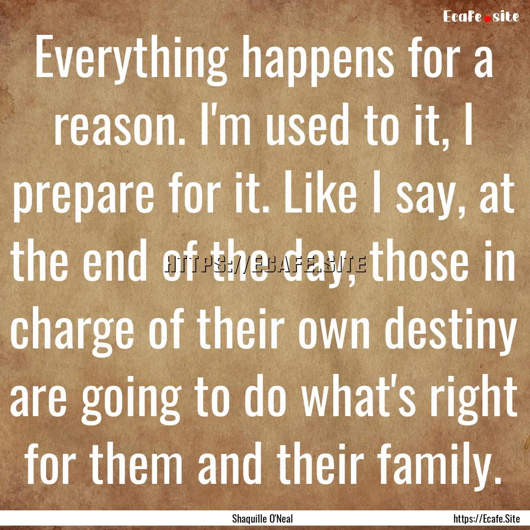 Everything happens for a reason. I'm used.... : Quote by Shaquille O'Neal