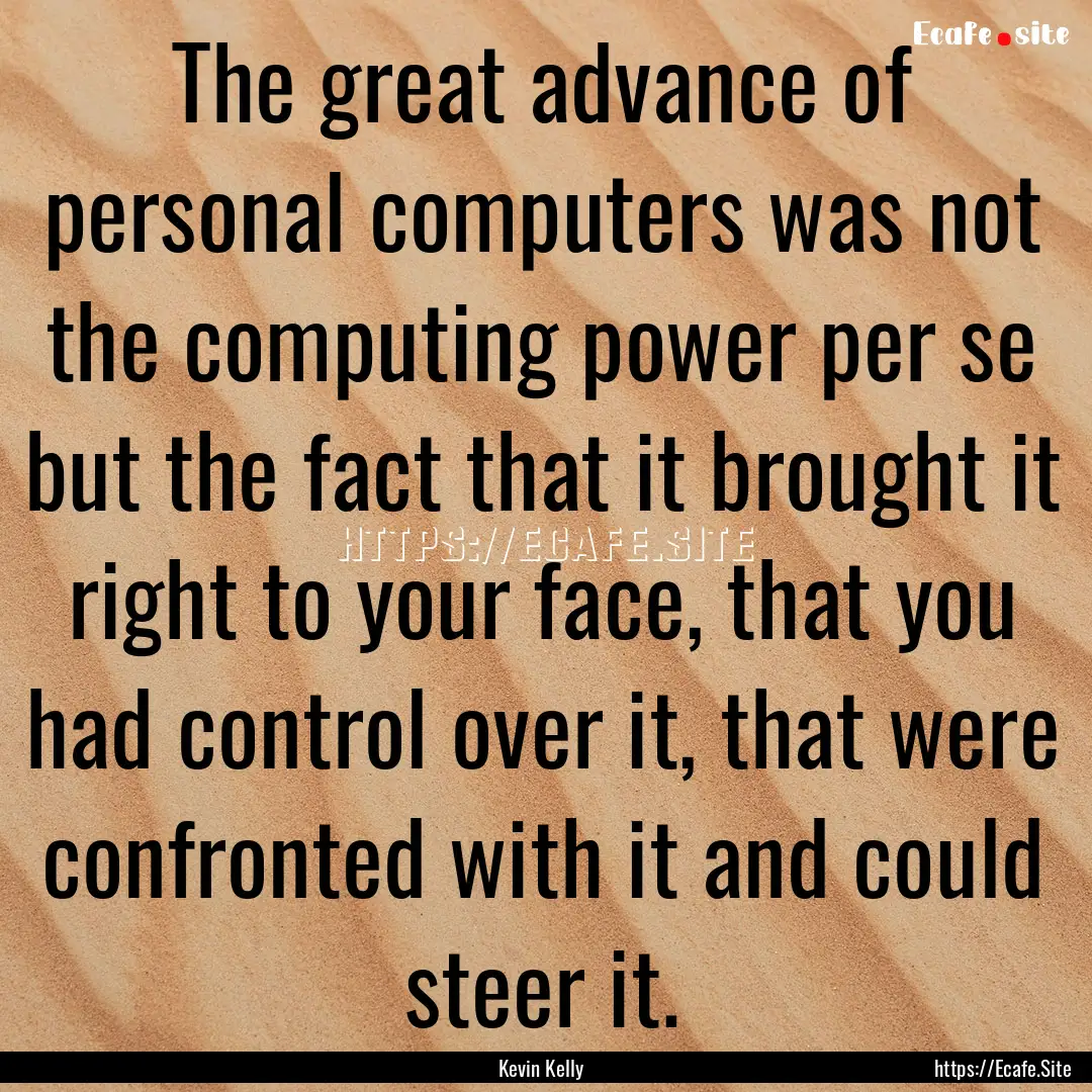 The great advance of personal computers was.... : Quote by Kevin Kelly