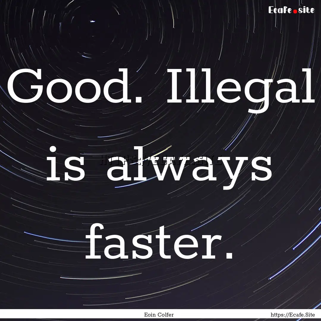 Good. Illegal is always faster. : Quote by Eoin Colfer