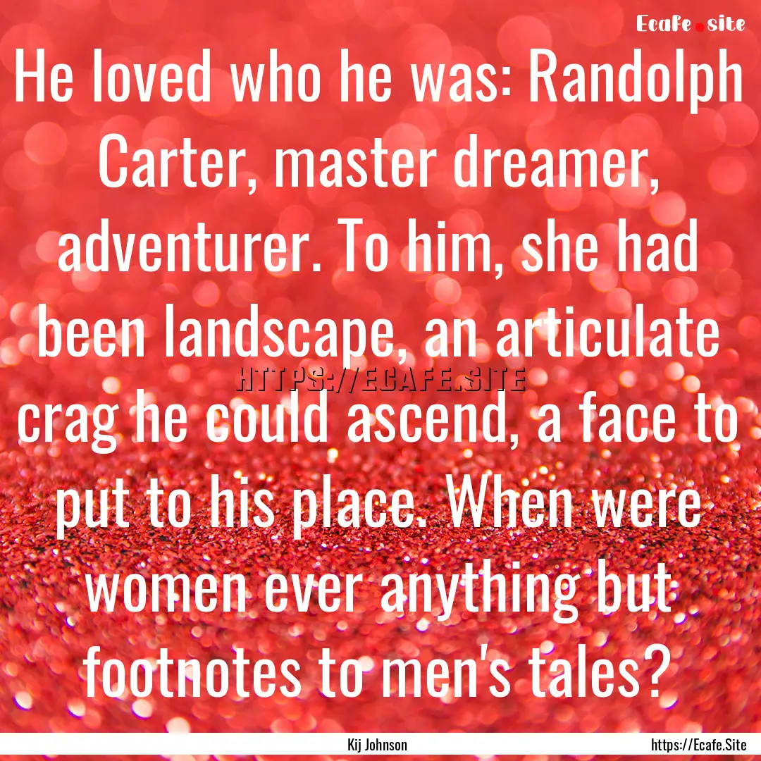 He loved who he was: Randolph Carter, master.... : Quote by Kij Johnson