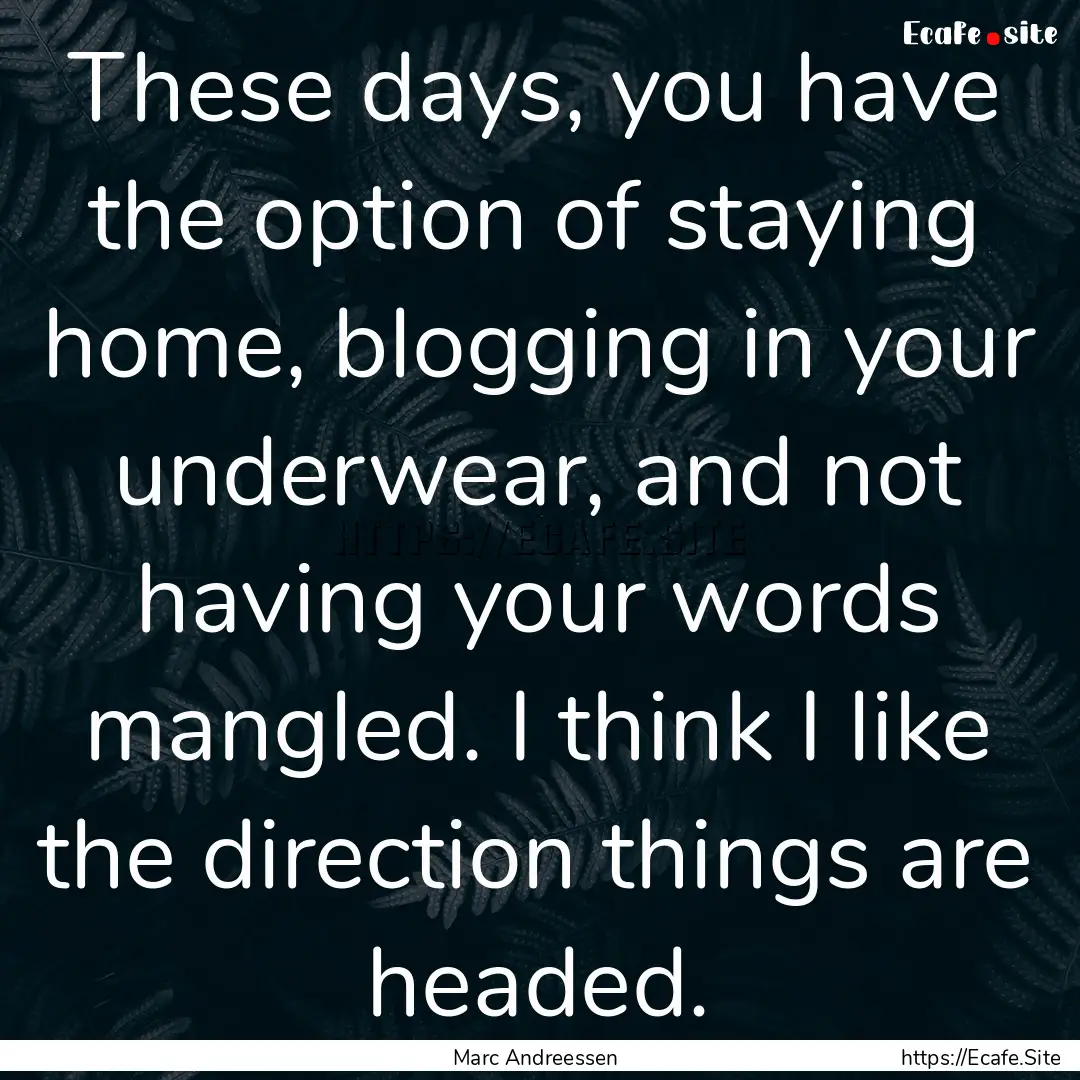 These days, you have the option of staying.... : Quote by Marc Andreessen