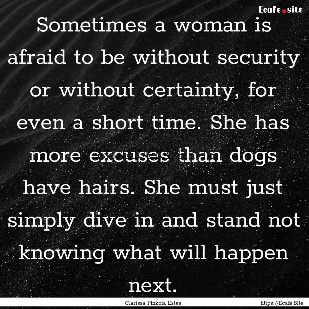 Sometimes a woman is afraid to be without.... : Quote by Clarissa Pinkola Estés