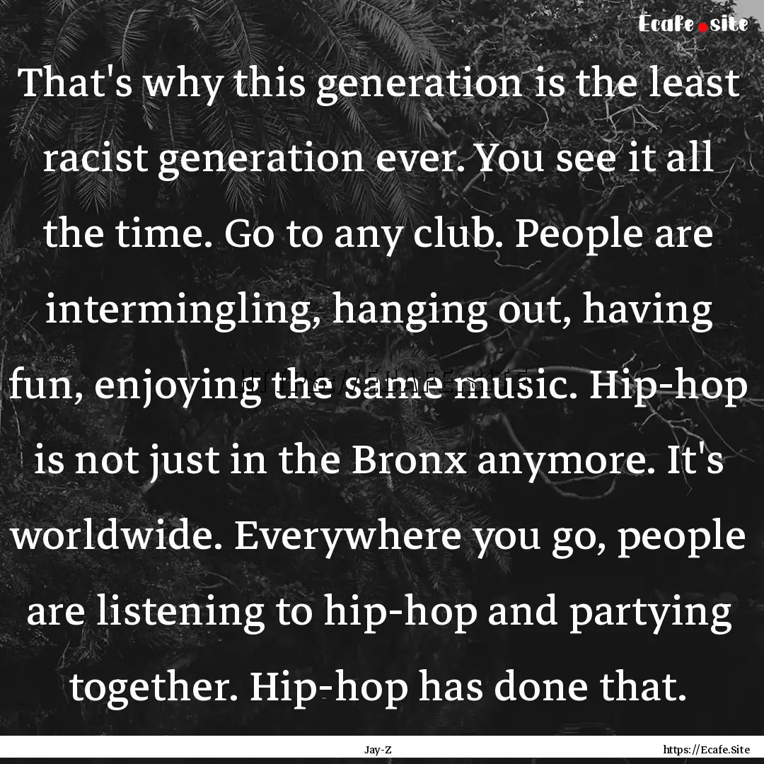 That's why this generation is the least racist.... : Quote by Jay-Z