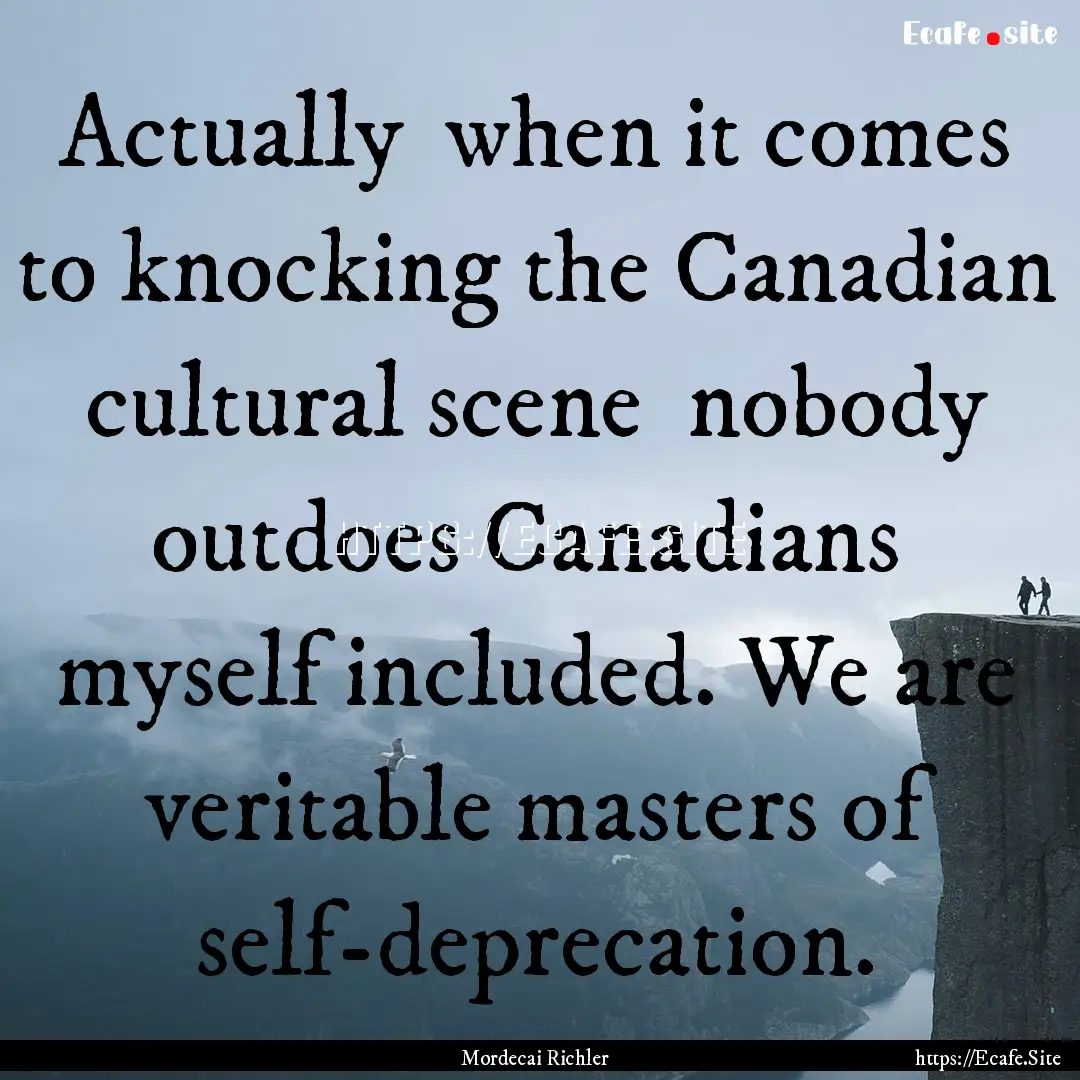 Actually when it comes to knocking the Canadian.... : Quote by Mordecai Richler