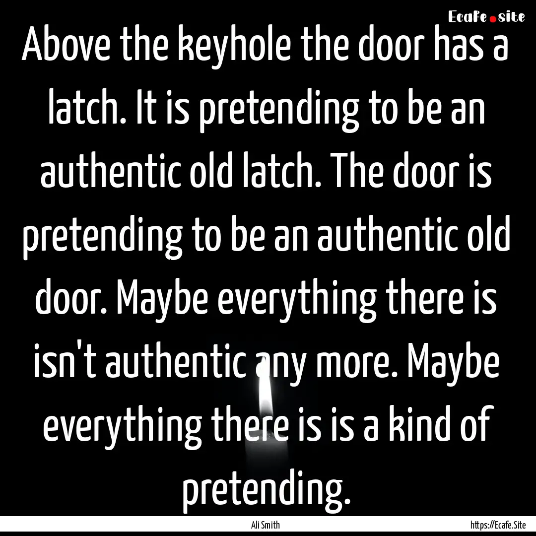 Above the keyhole the door has a latch. It.... : Quote by Ali Smith