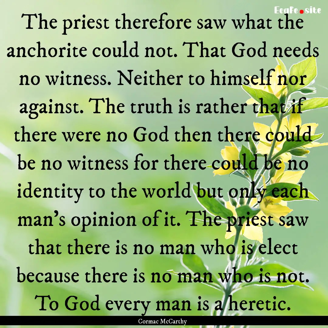 The priest therefore saw what the anchorite.... : Quote by Cormac McCarthy