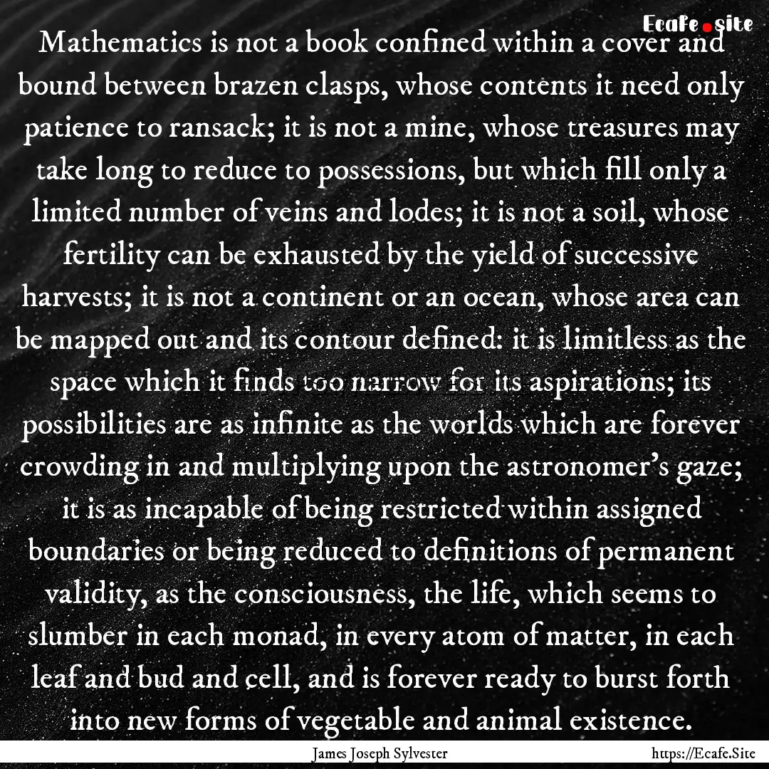 Mathematics is not a book confined within.... : Quote by James Joseph Sylvester