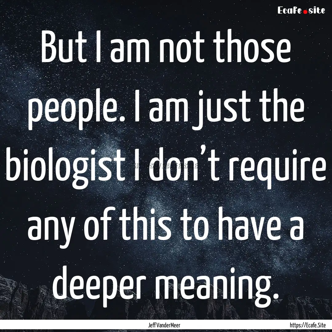 But I am not those people. I am just the.... : Quote by Jeff VanderMeer