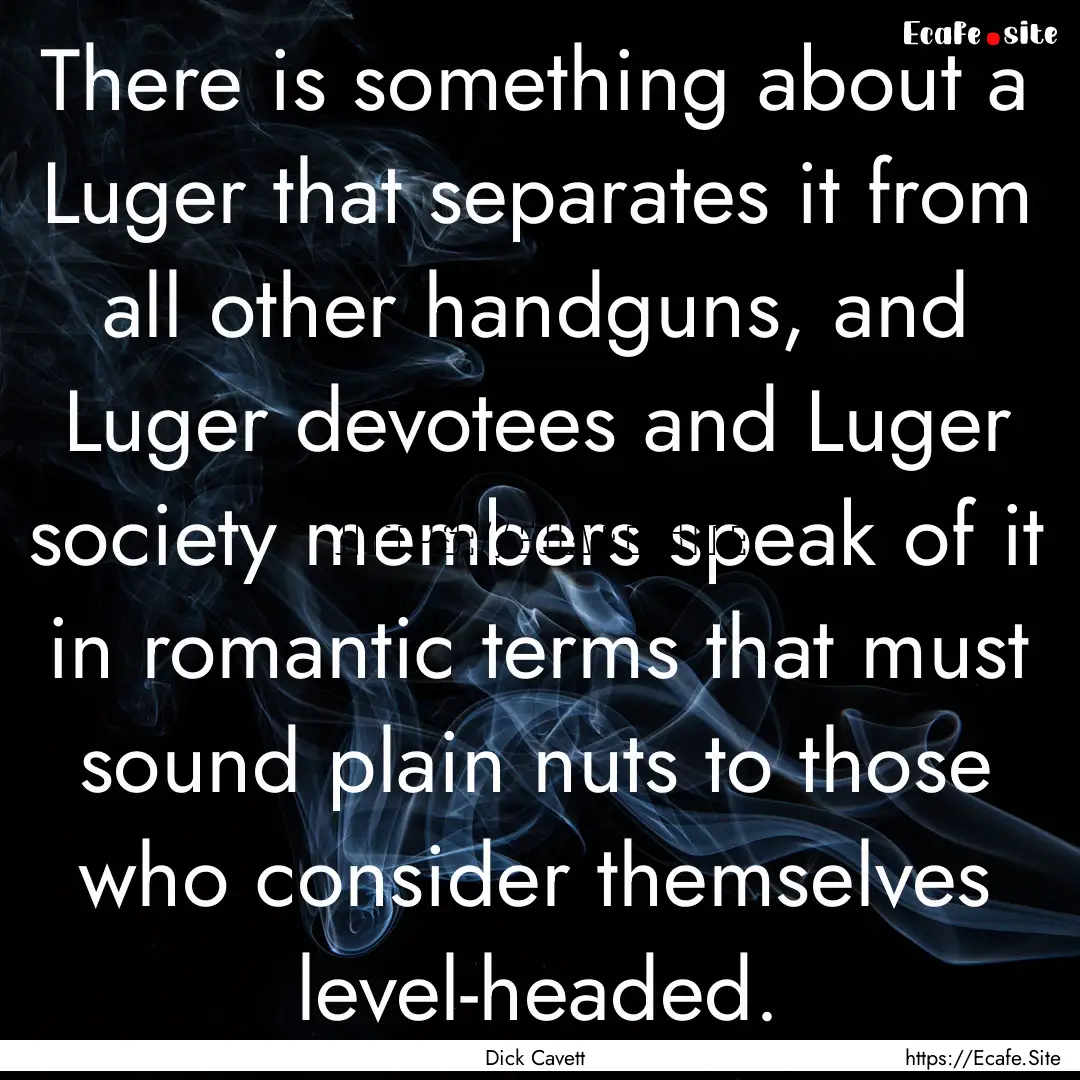 There is something about a Luger that separates.... : Quote by Dick Cavett