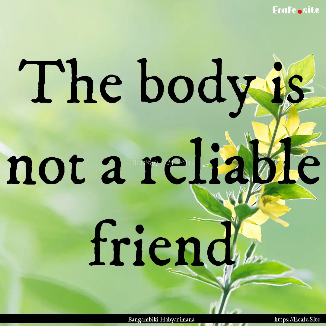 The body is not a reliable friend : Quote by Bangambiki Habyarimana