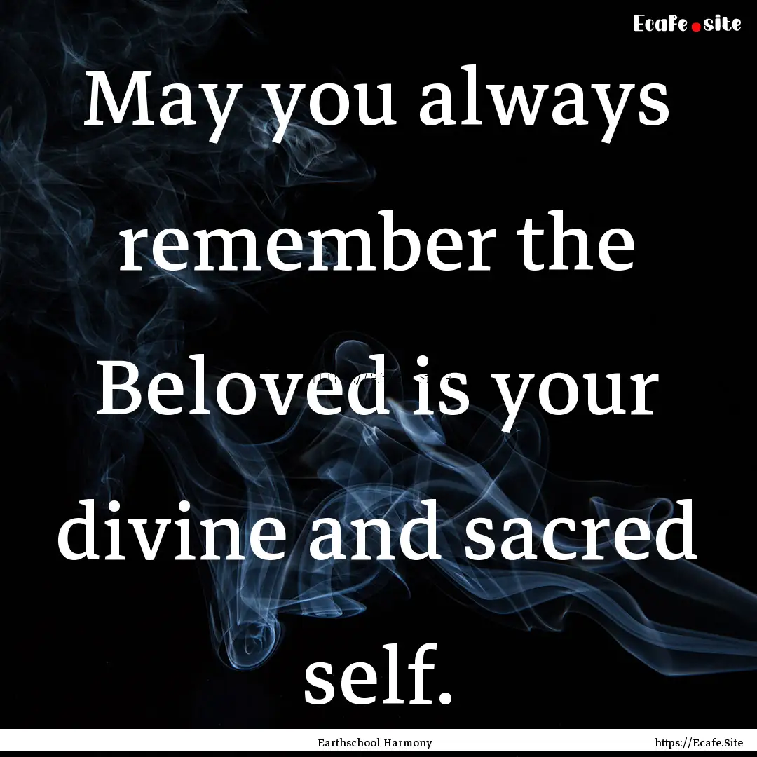 May you always remember the Beloved is your.... : Quote by Earthschool Harmony