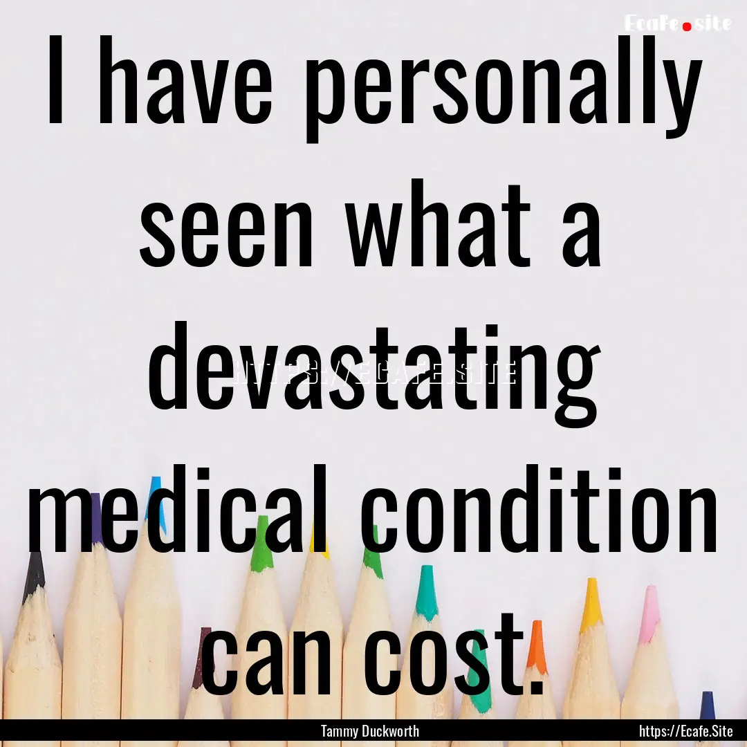 I have personally seen what a devastating.... : Quote by Tammy Duckworth