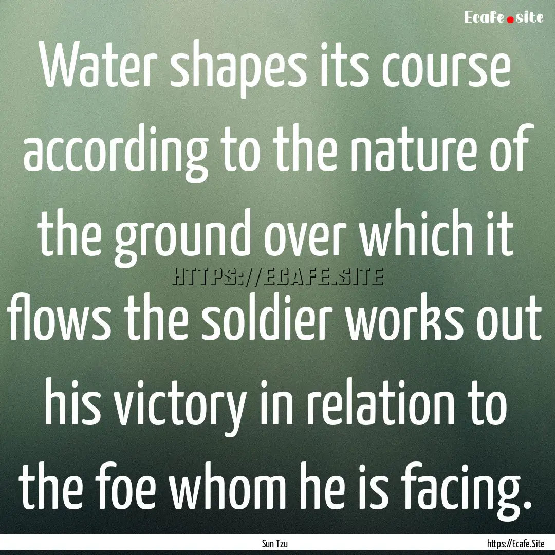 Water shapes its course according to the.... : Quote by Sun Tzu