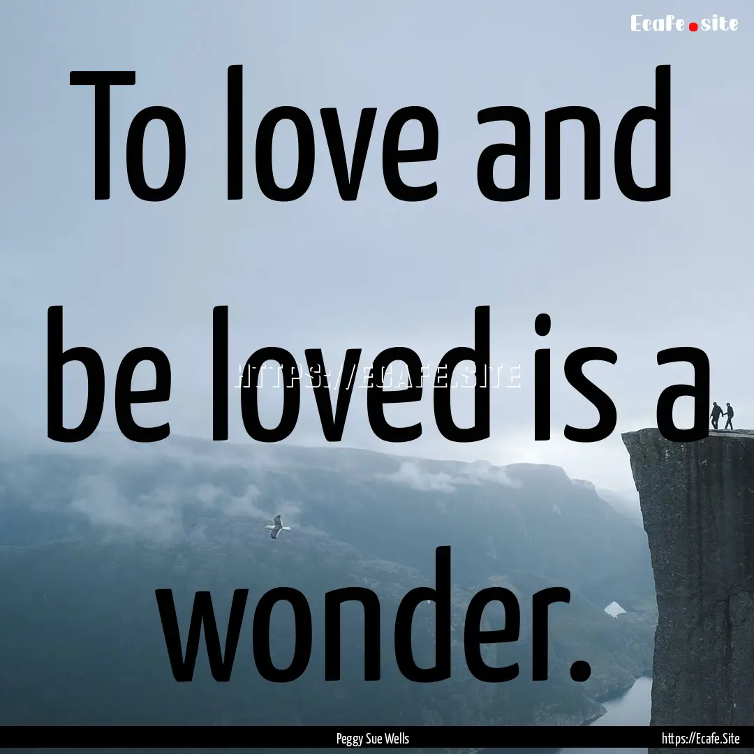 To love and be loved is a wonder. : Quote by Peggy Sue Wells