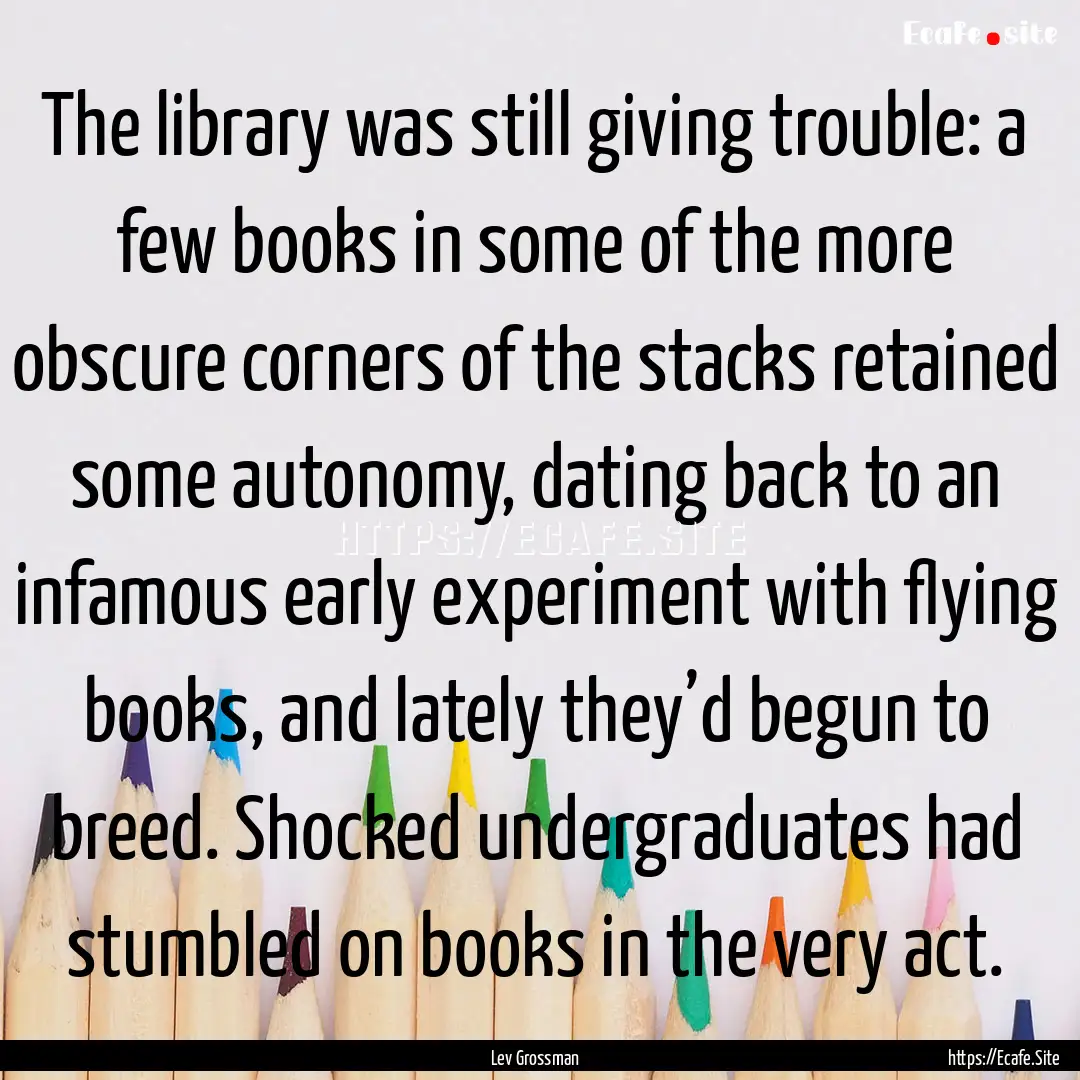 The library was still giving trouble: a few.... : Quote by Lev Grossman