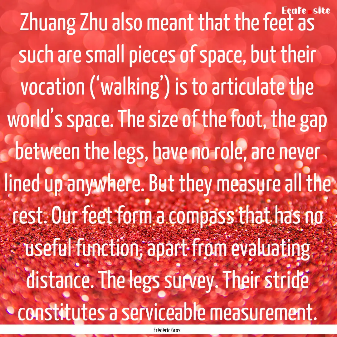 Zhuang Zhu also meant that the feet as such.... : Quote by Frédéric Gros