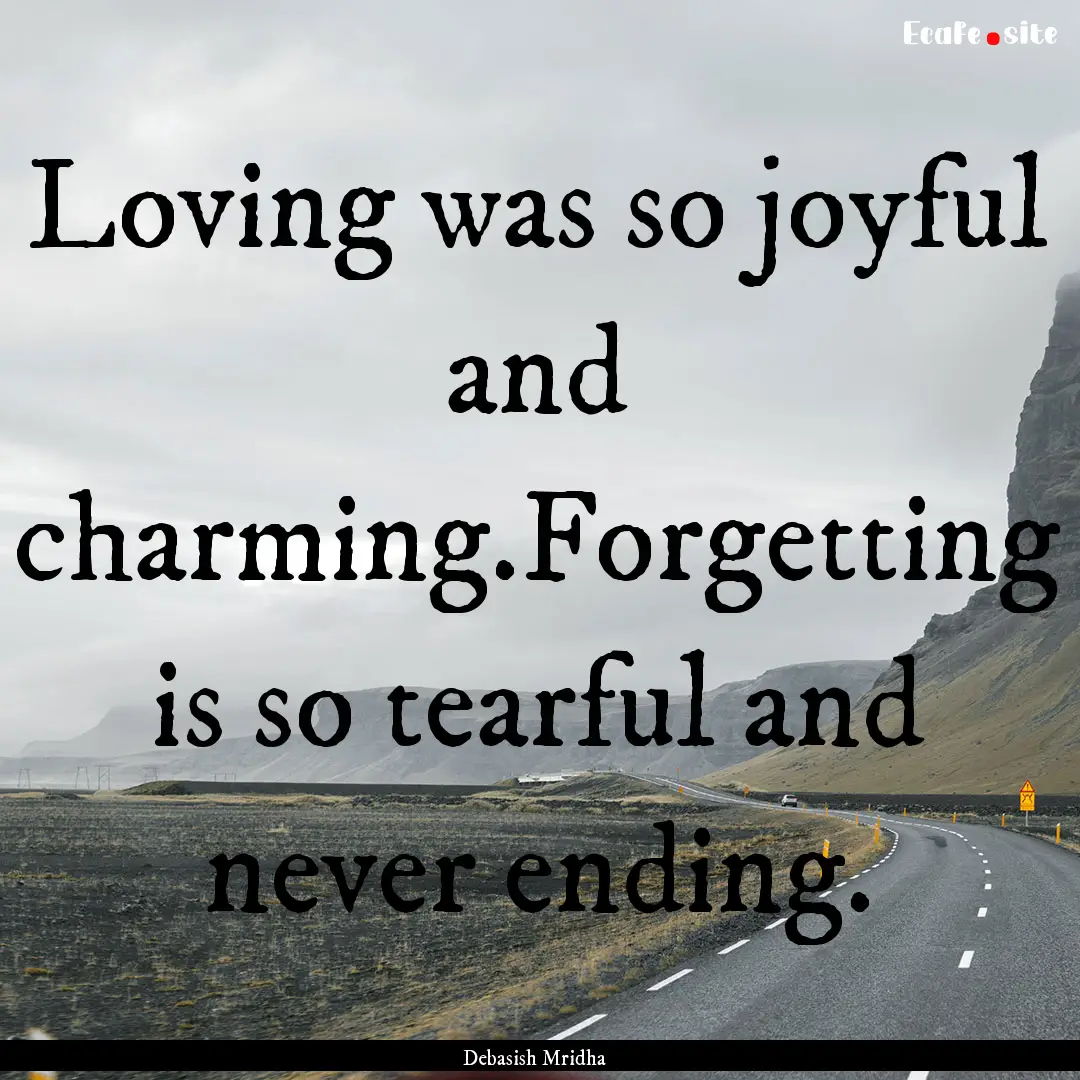 Loving was so joyful and charming.Forgetting.... : Quote by Debasish Mridha